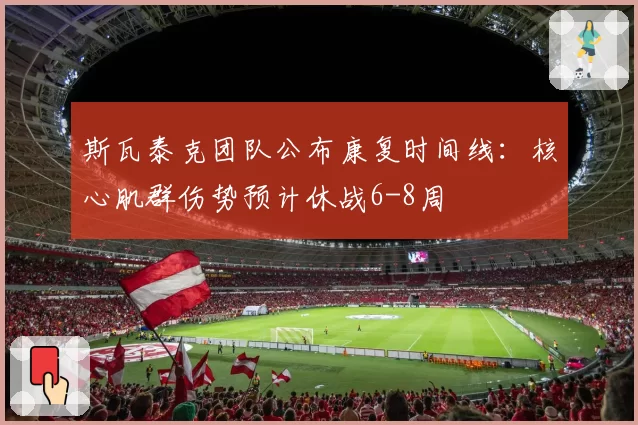 斯瓦泰克团队公布康复时间线:核心肌群伤势预计休战6-8周